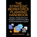 The Strategic Workforce Planning Handbook: Design, Implement and Measure Workforce Plans to Drive Business Results - Paperback