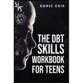 The Dbt Skills Workbook for Teens: Practical DBT Exercises for Mindfulness, Emotion Regulation, and Distress Tolerance (2023 Guide for Beginners) - Paperback
