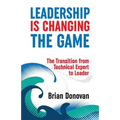 Leadership Is Changing the Game: The Transition from Technical Expert to Leader - Paperback