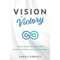 Vision is Victory: Where Hopes and Dreams Become Action and Achievement - Paperback