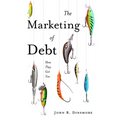 The Marketing of Debt: How They Get You - Paperback