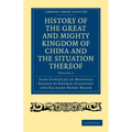 History of the Great and Mighty Kingdome of China and the Situation Thereof: Compiled by the Padre Juan Gonzalez de Mendoza and Now Reprinted from the - Paperback