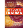 The Root of Trauma: Resolving Pain & Addiction Through the Lower Chakras - Paperback