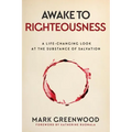 Awake to Righteousness: A Life-Changing Look at the Substance of Salvation - Paperback