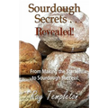 Sourdough Secrets... Revealed!: From Making the Starter to Sourdough Success - Paperback