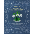 Birth Flower Embroidery: A Month-By-Month Celebration of Floral Embroidery - Paperback