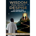 Wisdom You Won't Despise: Life Lessons From Momma and Daddy Tyler: Life Lessons - Paperback