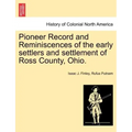 Pioneer Record and Reminiscences of the Early Settlers and Settlement of Ross County, Ohio. - Paperback