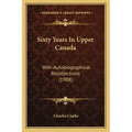 Sixty Years In Upper Canada: With Autobiographical Recollections (1908) - Paperback
