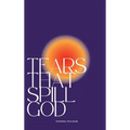 Tears That Spill God - Hardcover