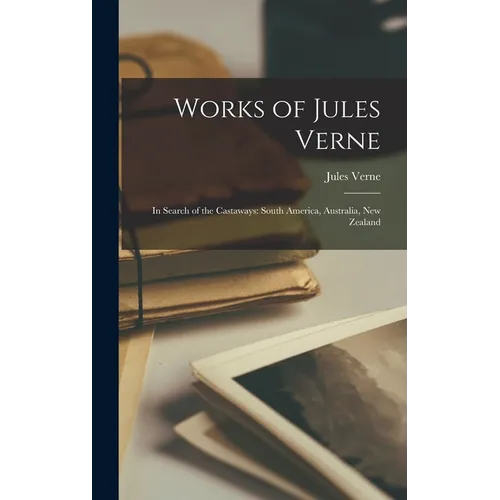 Works of Jules Verne: In Search of the Castaways: South America, Australia, New Zealand - Hardcover
