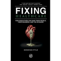 Fixing Healthcare: How Executives Can Save Their People, Their Business, and the Economy - Paperback