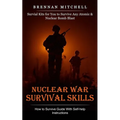 Nuclear War Survival Skills: How to Survive Guide With Self-help Instructions (Survial Kits for You to Survive Any Atomic & Nuclear Bomb Blast) - Paperback
