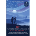 101 Ways to Enjoy Retirement Across America: Find New Passions and Purpose with Creative Activities, Projects, and Hobbies from all 50 States - Paperback