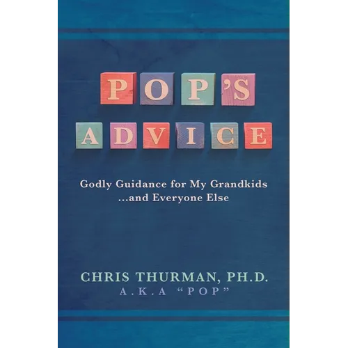 Pop's Advice: Godly Guidance for My Grandkids . . . and Everyone Else - Paperback