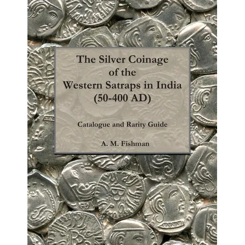The Silver Coinage of the Western Satraps in India (50-400 AD): Catalogue and Rarity Guide - Paperback