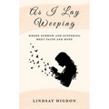 As I Lay Weeping: Where Sorrow and Suffering Meet Faith and Hope - Paperback