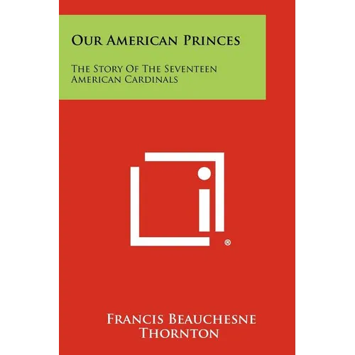 Our American Princes: The Story of the Seventeen American Cardinals - Paperback
