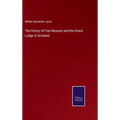 The History of Free Masonry and the Grand Lodge of Scotland - Hardcover