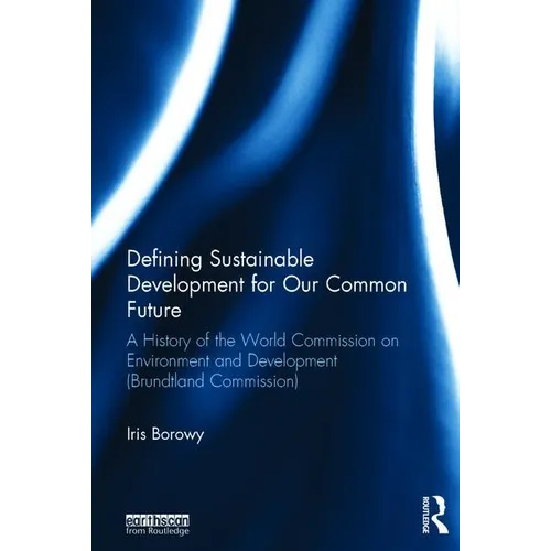 Defining Sustainable Development for Our Common Future: A History of the World Commission on Environment and Development (Brundtland Commission) - Paperback