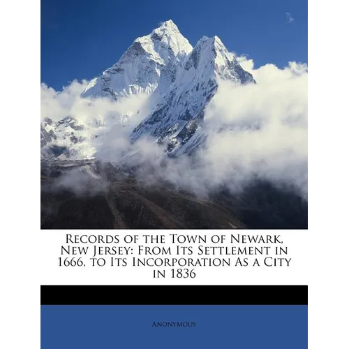 Records of the Town of Newark, New Jersey: From Its Settlement in 1666, to Its Incorporation as a City in 1836 - Paperback