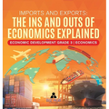 Imports and Exports: The Ins and Outs of Economics Explained Economic Development Grade 3 Economics - Hardcover