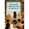 Princesses, Unicorns, and Superheroes; A Preschool Owner's Magical Journey - Paperback
