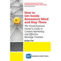 How to Get Inside Someone's Mind and Stay There: The Small Business Owner's Guide to Content Marketing and Effective Message Creation - Paperback