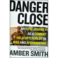 Danger Close: My Epic Journey as a Combat Helicopter Pilot in Iraq and Afghanistan - Paperback