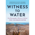 Witness to Water: One Photographer's Mission to Defend the Colorado River - Paperback