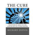 The Cure: The Power of Mind to Cure Cancer and All Other Diseases - Paperback