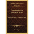 Commanding An American Army: Recollections Of The World War - Paperback
