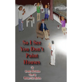 So I See You Don't Paint Houses - Hardcover