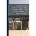 Forty-seven Identifications Of The British Nation With The Lost Ten Tribes Of Israel: Founded Upon Five Hundred Scripture Proofs. Dedicated To The (so - Hardcover