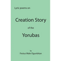 Creation Story of the Yorubas: Lyric Poems On Creation Story Of The Yorubas - Paperback