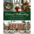 Colonial Williamsburg Christmas: Celebrating Classic Traditions and the Spirit of the Holiday - Hardcover