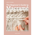 The Beginner's Guide to Macramé: Easy Techniques and 8 Fun Projects - Paperback