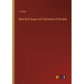 Beet-Root Sugar and Cultivation of the Beet - Paperback