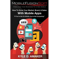 How To Grow Your Market, Brand, & Sales With Mobile Apps - Paperback