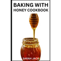 Baking with Honey Cookbook: Sweet and Wholesome Recipes for Natural Baking - Paperback