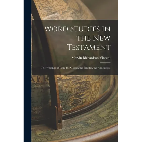 Word Studies in the New Testament: The Writings of John. the Gospel. the Epistles. the Apocalypse - Paperback