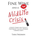 Fine Wine and a MidLife Crisis: A Feisty, Funny and Totally Forthright Tale of a Woman Turning Forty - Paperback