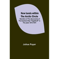 New lands within the Arctic circle; Narrative of the discoveries of the Austrian ship "Tegetthoff" in the years 1872-1874 - Paperback