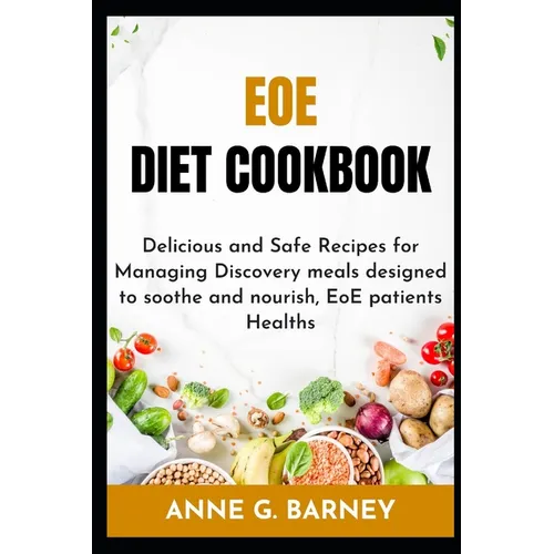 EOE Diet Cookbook: Delicious and Safe Recipes for Managing Discovery meals designed to soothe and nourish, EoE patients Healths - Paperback