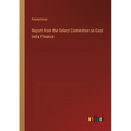 Report from the Select Committee on East India Finance - Paperback
