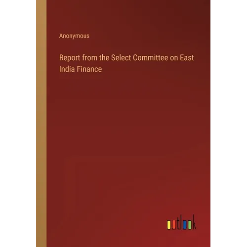 Report from the Select Committee on East India Finance - Paperback