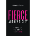 Fierce Authenticity: Show Up. Be Seen. Get Love. - Paperback