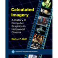 Calculated Imagery: A History of Computer Graphics in Hollywood Cinema - Hardcover