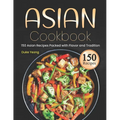 Asian Cookbook: 150 Asian Recipes Packed with Flavor and Tradition - Paperback