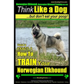 Norwegian Elkhound, Norwegian Elkhound Training AAA AKC Think Like a Dog But Don't Eat Your Poop! Norwegian Elkhound Breed Expert Training: Here's EXA - Paperback